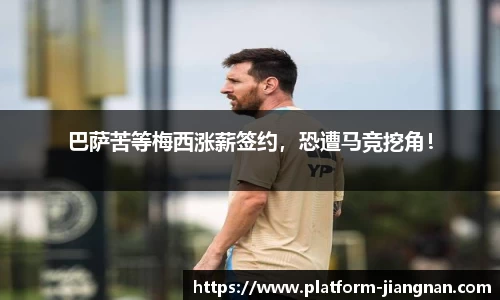 巴萨苦等梅西涨薪签约，恐遭马竞挖角！