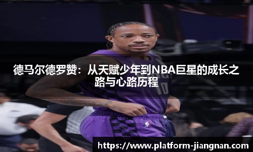德马尔德罗赞：从天赋少年到NBA巨星的成长之路与心路历程