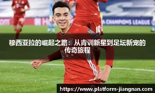 穆西亚拉的崛起之路：从青训新星到足坛新宠的传奇旅程