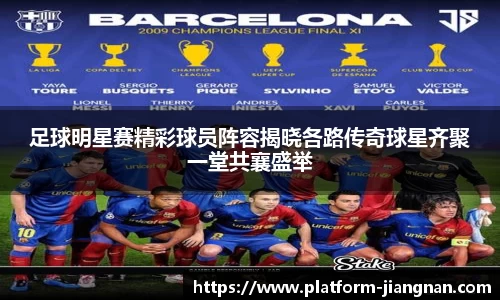 足球明星赛精彩球员阵容揭晓各路传奇球星齐聚一堂共襄盛举