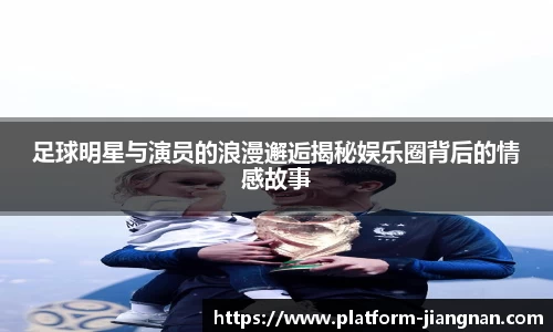 足球明星与演员的浪漫邂逅揭秘娱乐圈背后的情感故事